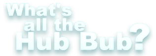 What's all the Hub Bub?